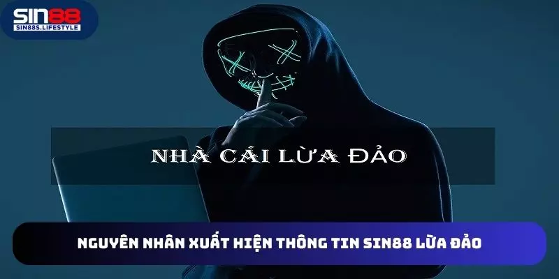 Một số nguyên nhân dẫn đến thông tin Sin88 lừa đảo